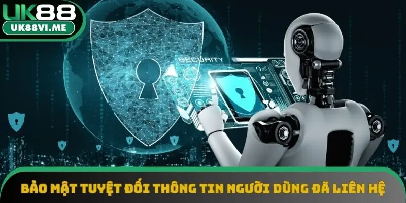 Bảo mật tuyệt đối thông tin người dùng đã liên hệ Bảo mật tuyệt đối thông tin người dùng đã liên hệ