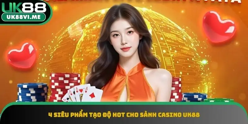 Điểm danh các siêu phẩm tạo độ hot cho sảnh casino UK88 Điểm danh các siêu phẩm tạo độ hot cho sảnh casino UK88