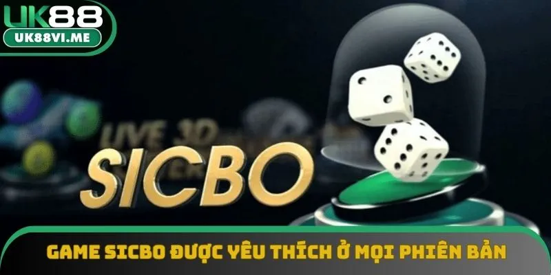 Game Sicbo được yêu thích ở mọi phiên bản