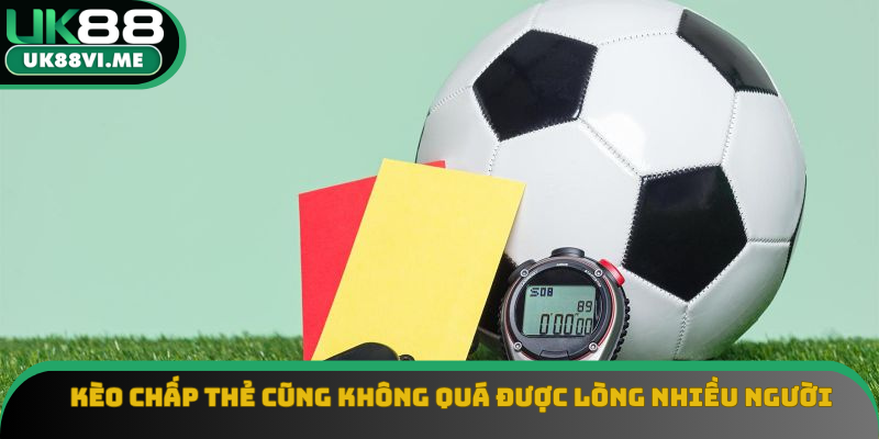 Kèo chấp thẻ cũng không quá được lòng nhiều người Kèo chấp thẻ cũng không quá được lòng nhiều người