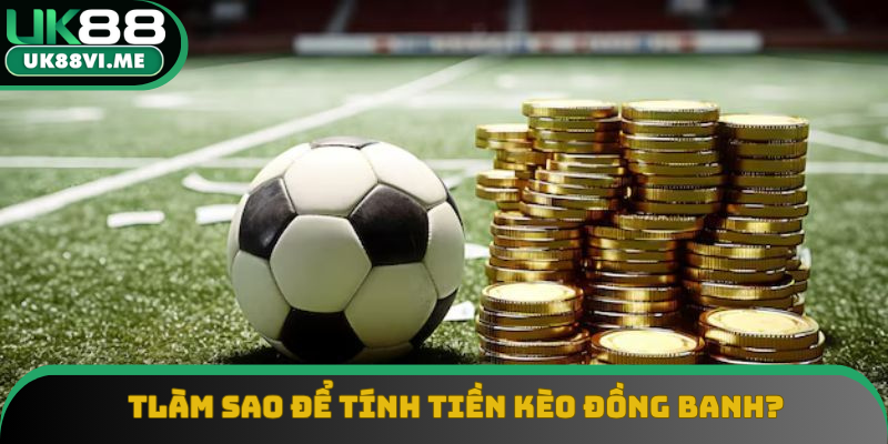 Làm sao để tính tiền kèo đồng banh?