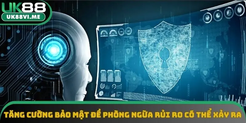 Tăng cường bảo mật đề phòng ngừa rủi ro có thể xảy ra Tăng cường bảo mật đề phòng ngừa rủi ro có thể xảy ra
