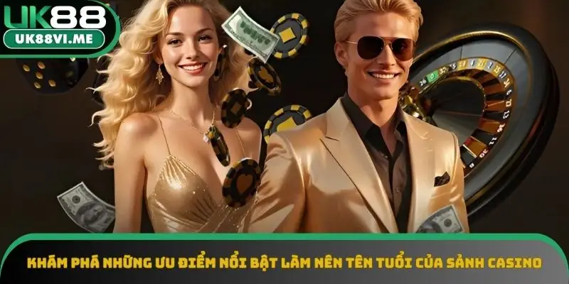 Ưu điểm nổi bật làm nên tên tuổi của sảnh Casino UK88 Ưu điểm nổi bật làm nên tên tuổi của sảnh Casino UK88